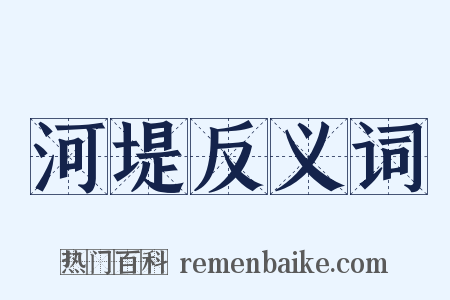 河堤反义词是什么意思的图片